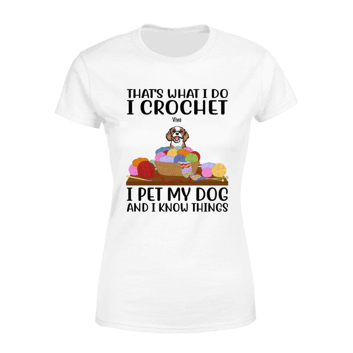 Personalized Shirt, Up To 6 Dogs, That's What I Do I Crochet I Pet My Dogs And I Know Things, Gift For Crocheters And Dog Lovers