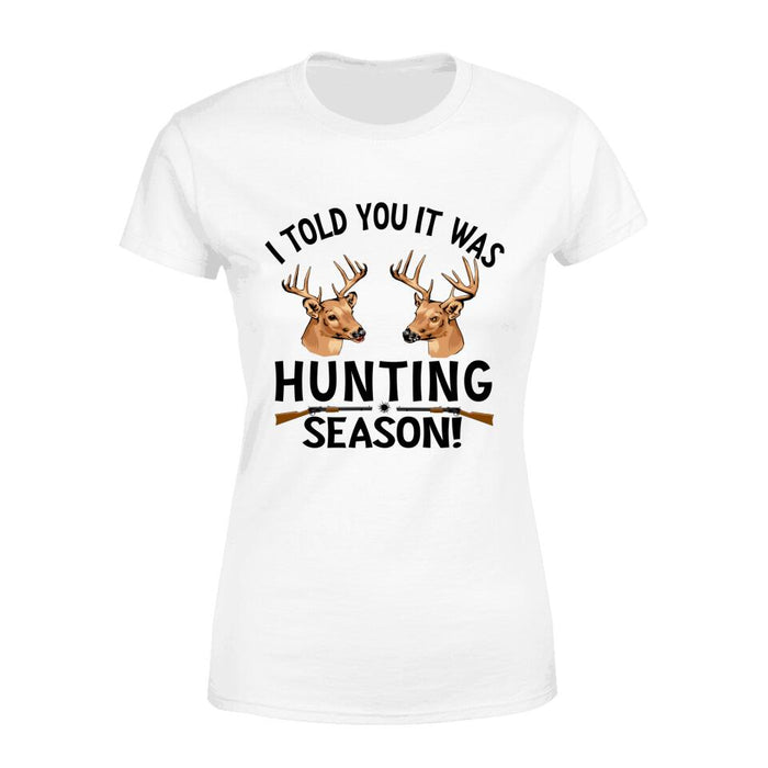 Personalized Shirt, I Told You It Was Hunting Season, Gift For Hunting Lover