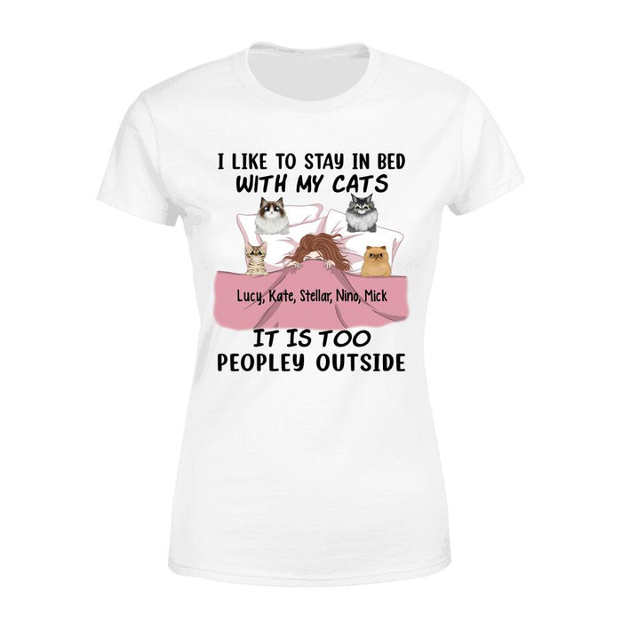 Personalized Shirt, I Like To Stay In Bed With My Cats It Is Too Peopley Outside, Gift For Cat Lovers