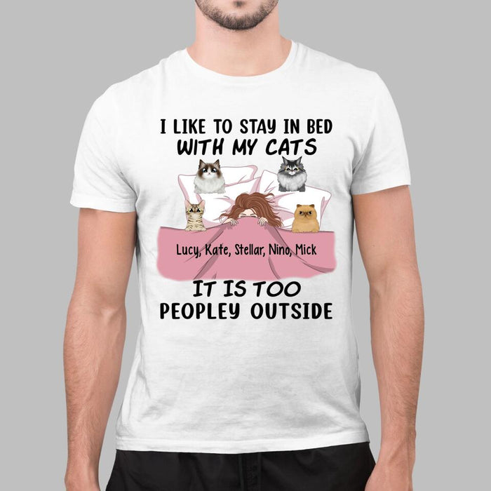 Personalized Shirt, I Like To Stay In Bed With My Cats It Is Too Peopley Outside, Gift For Cat Lovers