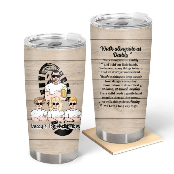 Up to 3 Kids Walk Alongside Us Daddy - Personalized Gifts Custom Tumbler for Dad