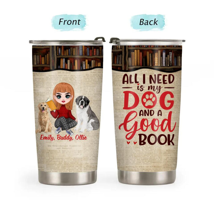 All I Need Is My Dog and a Good Book - Personalized Gifts Custom Dog Tumbler for Dog Mom, Dog Lovers
