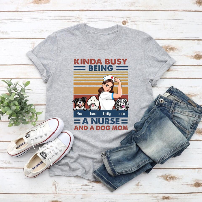 Kinda Busy Being a Nurse and a Dog Mom - Personalized Gifts Custom Nurses Shirt for Dog Mom, Nurses