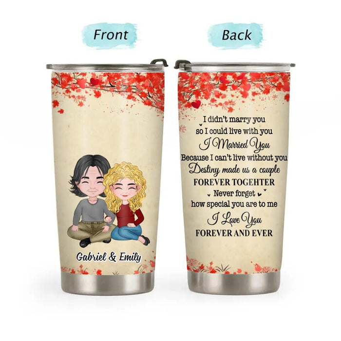 To My Wife, I Didn't Marry You So I Could Live With You - Personalized Gifts Custom Tumbler For Couples, Anniversary Gifts By Year