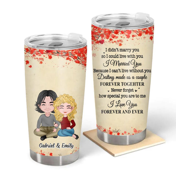 To My Wife, I Didn't Marry You So I Could Live With You - Personalized Gifts Custom Tumbler For Couples, Anniversary Gifts By Year