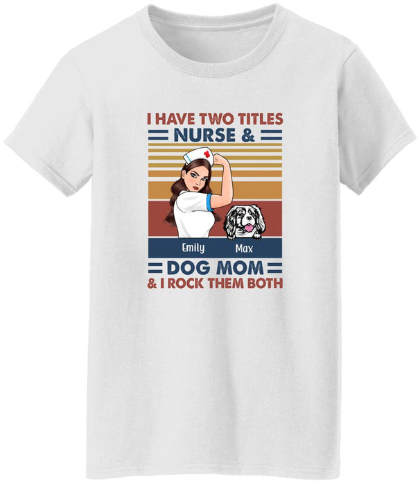 I Have Two Titles Nurse And Dog Mom - Personalized Gifts Custom Nurse Shirt for Dog Mom, Nurse Gifts