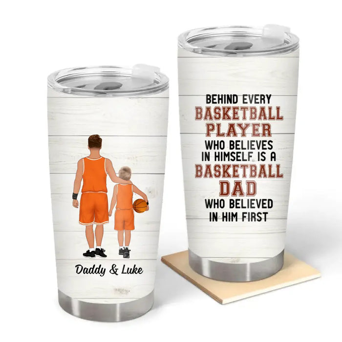 Behind Every Basketball Player Who Believes in Herself Is a Basketball Dad - Personalized Gifts Custom Basketball Tumbler for Dad, Basketball Lovers