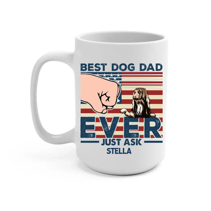 Best Dog Dad Ever Just Ask - Father's Day Personalized Gifts Custom Dog Mug for Dad, Dog Lovers