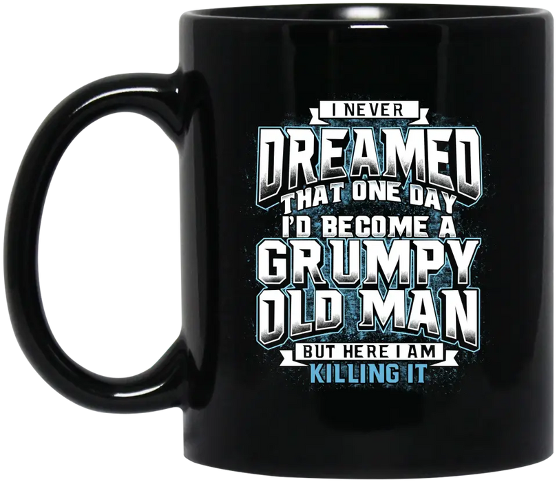 I Never Dreamed That One Day I'd Become a Grumpy Old Man Mug, Gift For Grandpa, Father's Day Mug