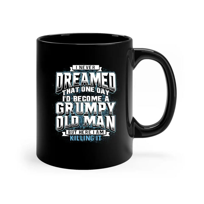 I Never Dreamed That One Day I'd Become a Grumpy Old Man Mug, Gift For Grandpa, Father's Day Mug