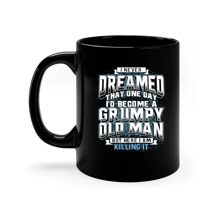 I Never Dreamed That One Day I'd Become a Grumpy Old Man Mug, Gift For Grandpa, Father's Day Mug