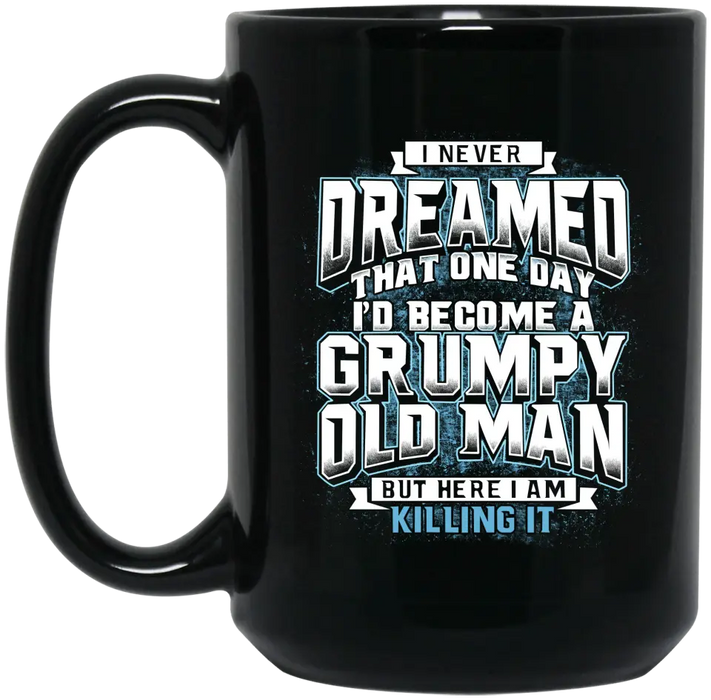 I Never Dreamed That One Day I'd Become a Grumpy Old Man Mug, Gift For Grandpa, Father's Day Mug