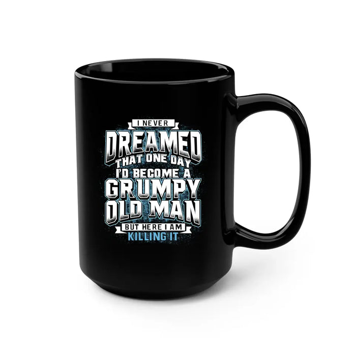 I Never Dreamed That One Day I'd Become a Grumpy Old Man Mug, Gift For Grandpa, Father's Day Mug