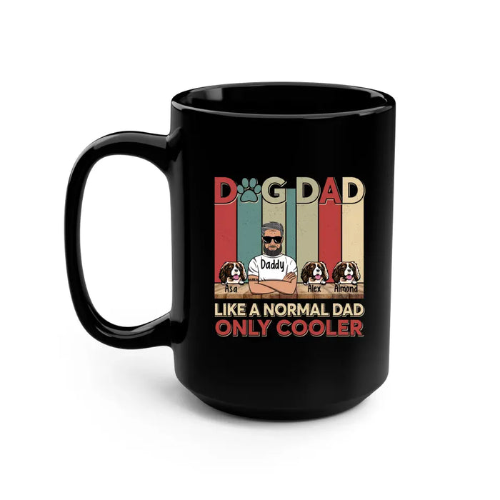 Dog dad like a normal dad only cooler mug, For Dog dad mug, Father's day mug