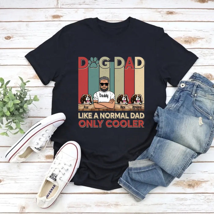 Dog Dad Like a Normal Dad Only Cooler - Personalized Gifts Custom Dog Shirt for Dog Dad, Dog Lovers