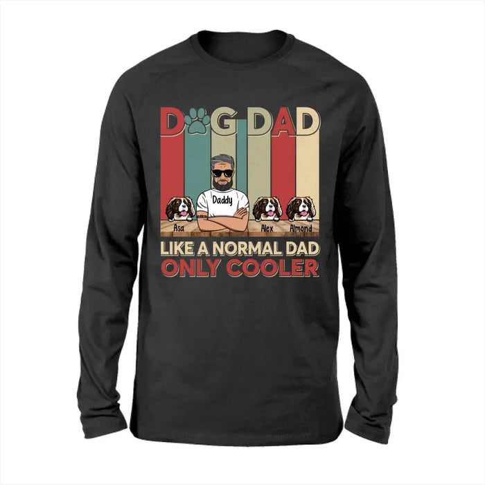 Dog Dad Like a Normal Dad Only Cooler - Personalized Gifts Custom Dog Shirt for Dog Dad, Dog Lovers