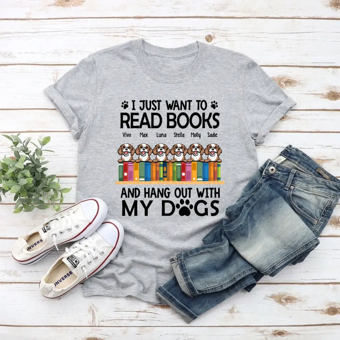 Personalized Shirt, Up To 6 Dogs, I Just Want To Read Books And Hang Out With My Dogs, Gift For Book Lovers And Dog Lovers