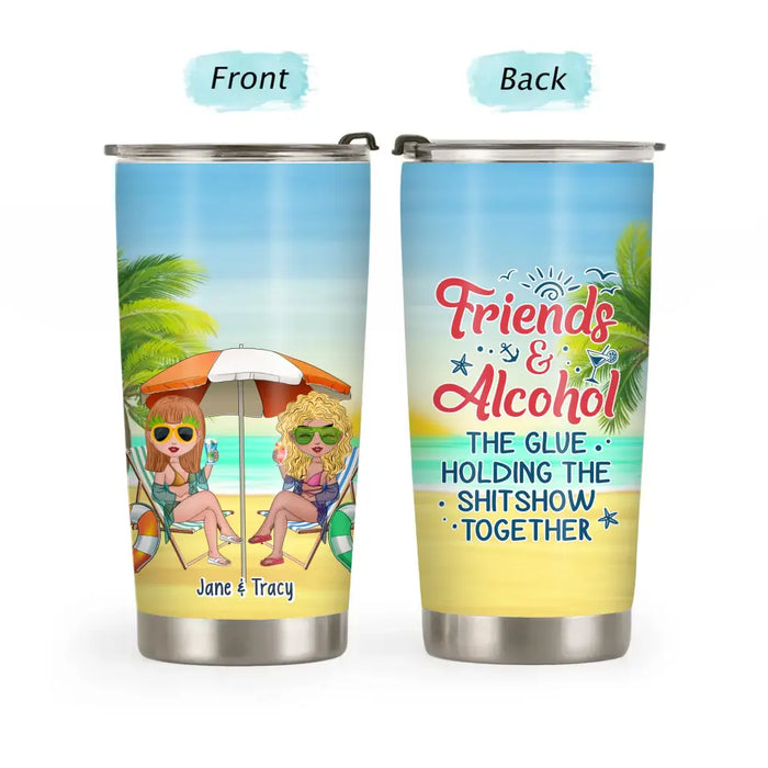 Friends Alcohol The Glue Holding This Shit Show Together - Personalized Gifts Custom Beach Tumbler For Besties, Beach Lovers