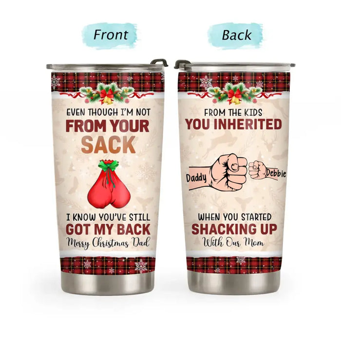 Even Though I'm Not from Your Sack, I Know You've Still Got My Back - Personalized Gifts Custom Christmas Tumbler for Dad