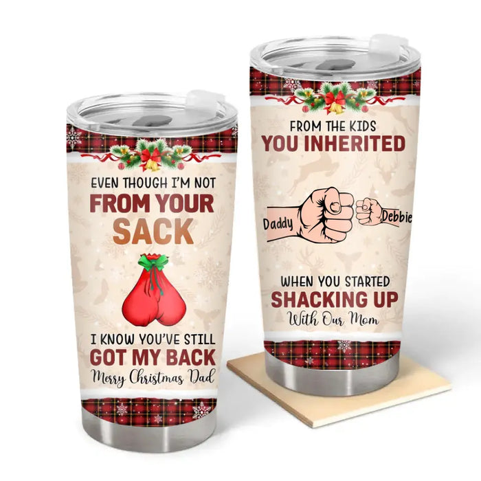 Even Though I'm Not from Your Sack, I Know You've Still Got My Back - Personalized Gifts Custom Christmas Tumbler for Dad