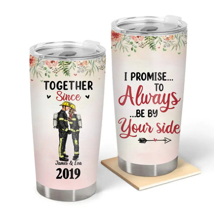 I Promise To Always Be By Your Side - Personalized Gifts Custom Tumbler For Firefighter Nurse Police Ems Military Couples