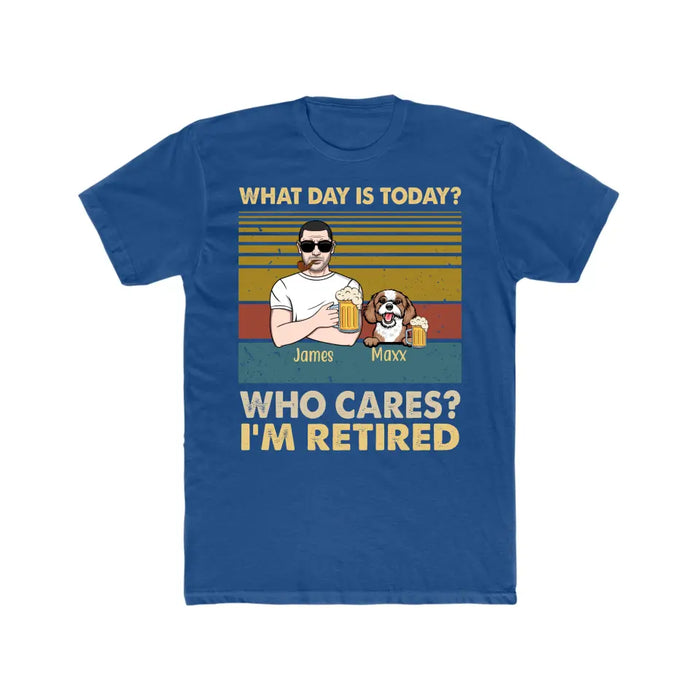 What Day Is Today? Who Cares? I'm Retired - Personalized Gifts Custom Dog Shirt For Grandpa, Dog Lovers