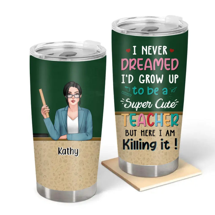 I Never Dreamed I'd Grow Up to Be a Super Cute Teacher - Personalized Gifts Custom Teacher Tumbler for Her, Back To School Gifts