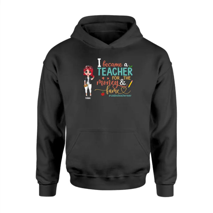 I Became a Teacher for the Money and Fame - Personalized Gifts Custom Shirt for Teachers, Back To School Gifts