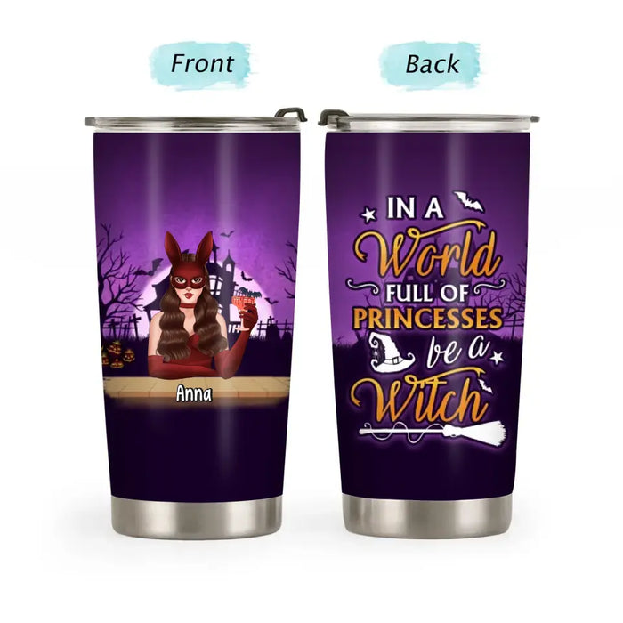 In a World Full of Princesses, Be a Witch - Personalized Gifts Custom Tumbler for Her, Halloween Witch Tumbler