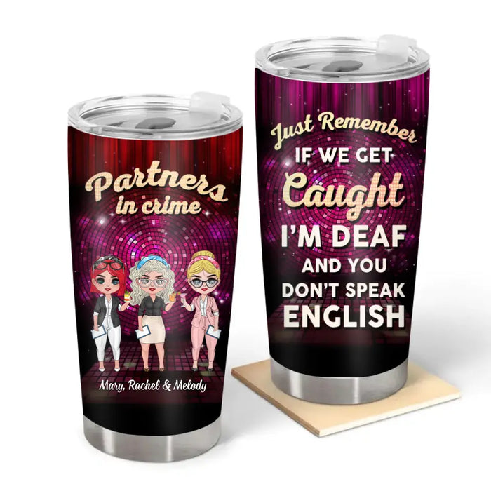 Partners In Crime Just Remember If We Get Caught I'm Deaf And You Don't Speak English - Personalized Gifts Custom Besties Tumbler For Friends, Sisters