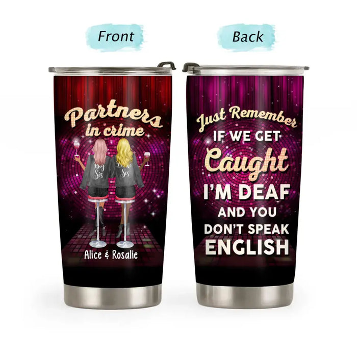 Partners In Crime Just Remember If We Get Caught I'm Deaf And You Don't Speak English - Personalized Gifts Custom Tumbler For Friends, Sisters Drinking