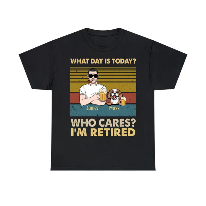 What Day Is Today? Who Cares? I'm Retired - Personalized Gifts Custom Dog Shirt For Grandpa, Dog Lovers