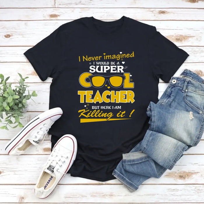 I Never Imagined I Would Be A Super Cool Teacher Shirt, Back To School Teacher Gifts