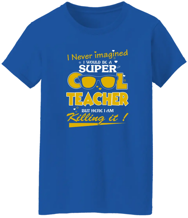 I Never Imagined I Would Be A Super Cool Teacher Shirt, Back To School Teacher Gifts