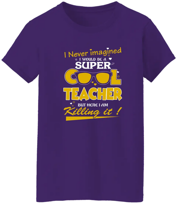 I Never Imagined I Would Be A Super Cool Teacher Shirt, Back To School Teacher Gifts