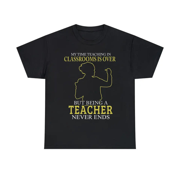 My Time Acting In Classrooms Is Over But Being A Teacher Never Ends Shirt, Back To School Teacher Gifts