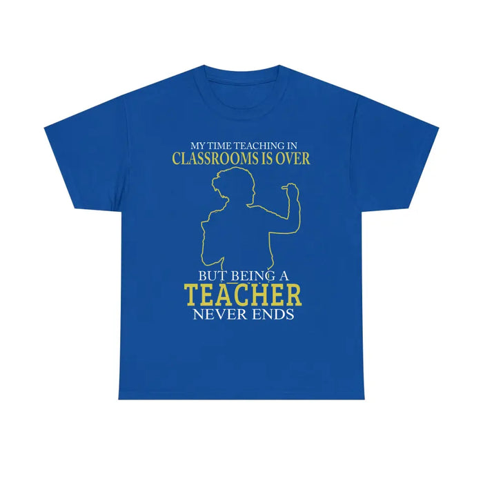 My Time Acting In Classrooms Is Over But Being A Teacher Never Ends Shirt, Back To School Teacher Gifts