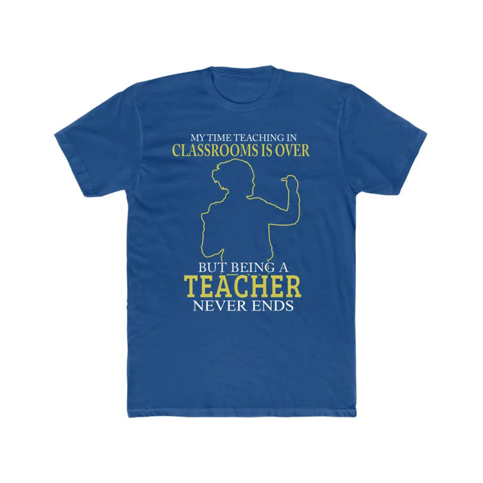 My Time Acting In Classrooms Is Over But Being A Teacher Never Ends Shirt, Back To School Teacher Gifts