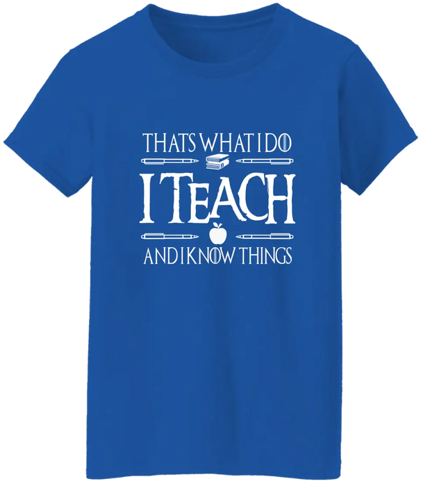 That's What I Do I Teach And I Know Things Shirt, Back To School Teacher Gifts