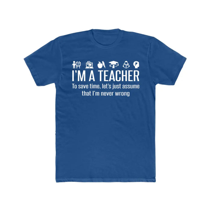 I'm A Teacher To Save Time, Let's Just Assume That I'm Never Wrong Shirt, Back To School Teacher Gifts