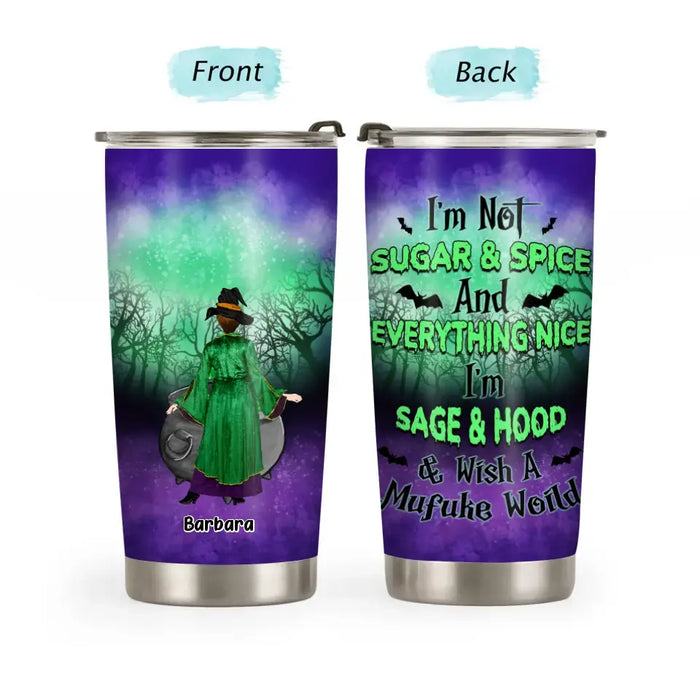 I'm Not Sugar Spice and Everything Nice I'm Sage Hood Wish a Mufuke World - Personalized Gifts Custom Halloween Tumbler for Her, Witch Lovers