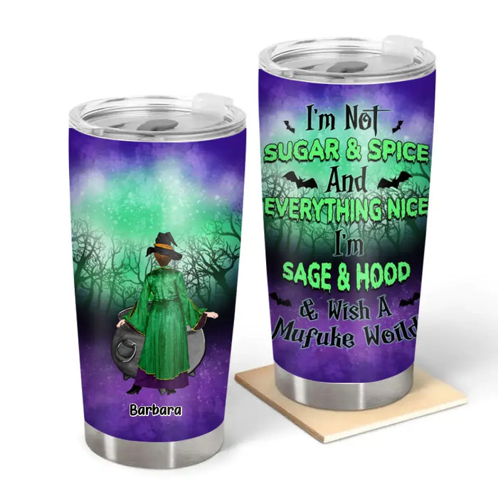 I'm Not Sugar Spice and Everything Nice I'm Sage Hood Wish a Mufuke World - Personalized Gifts Custom Halloween Tumbler for Her, Witch Lovers