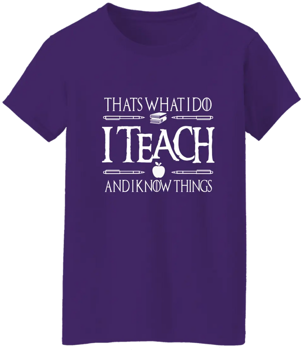 That's What I Do I Teach And I Know Things Shirt, Back To School Teacher Gifts