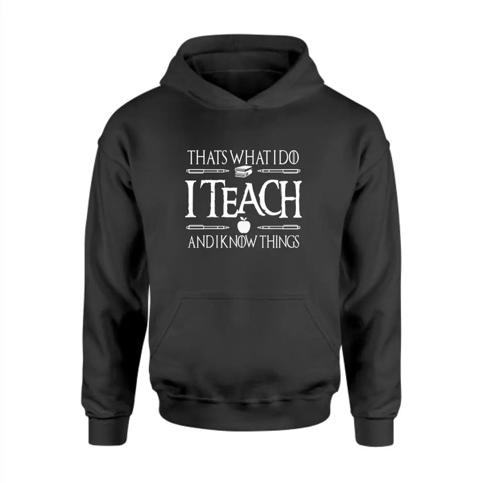 That's What I Do I Teach And I Know Things Shirt, Back To School Teacher Gifts