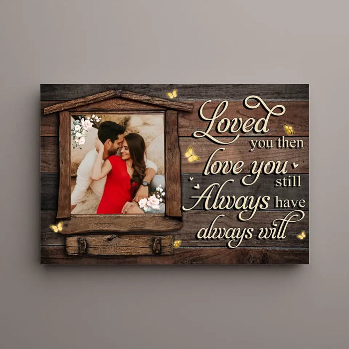 Loved You Then, Love You Still - Always Have, Always Will - Anniversary Personalized Photo Upload Gifts - Custom Canvas For Couples