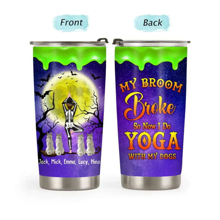 My Broom Broke So Now I Do Yoga With My Dogs - Personalized Gifts Custom Halloween Tumbler For Her, Yoga, Dog Lovers
