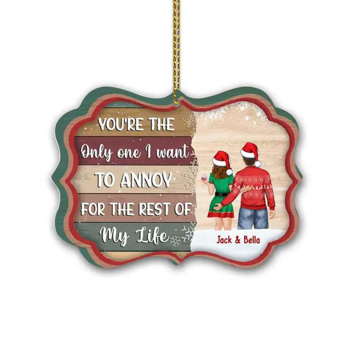 You're the Only One I Want to Annoy for the Rest of My Life - Personalized Christmas Gifts Custom Ornament for Couples