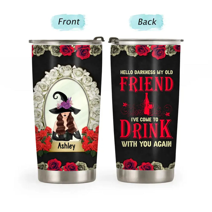 Hello Darkness My Old Friend I've Come to Drink with You Again - Personalized Halloween Gifts Custom Tumbler for Her, for Witches
